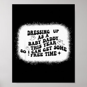 Dressing Up As A Baby Daddy This Year So I Can Get Poster