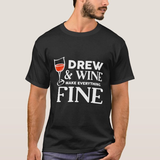 Drew And Wine Make Everything Fine Name Drews T-Shirt (Front)