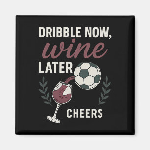 Dribble Now, Wine Later Soccer Fan Wine Art Magnet