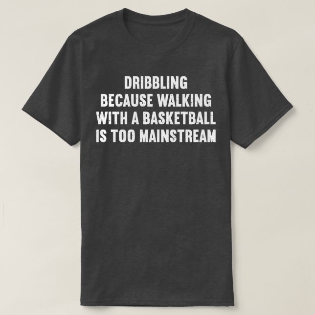 Dribbling Because walking with a Basketball is too T-Shirt (Design Front)