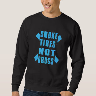 Drift Quote Smoke Tires Not Drugs  Motorsport Drif Sweatshirt