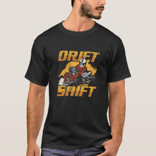 Drift Shift Quote For A Kart Racer T-Shirt