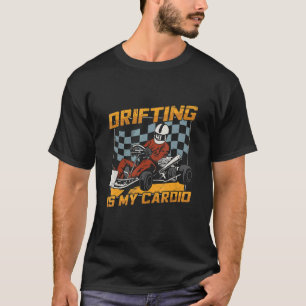 Drifting Is My Cardio For A Kart Racer T-Shirt