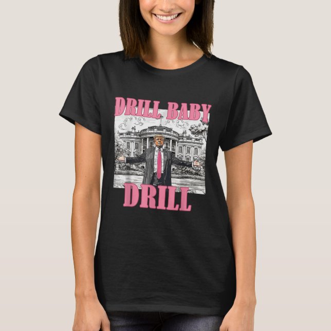 Drill Baby Drill American 2025 Trump President Us  T-Shirt (Front)