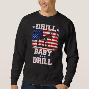 Drill Baby Drill American Flag Oilrig Oilfield Sweatshirt