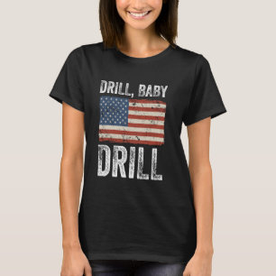 Drill Baby Drill Oil Gas Production America Americ T-Shirt