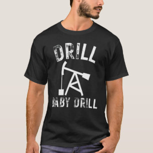 Drill Baby Drill Oil Production Oil Well T-Shirt