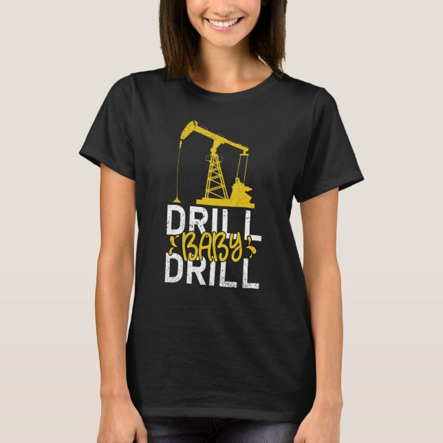 Drill Baby Drill Oilrig Oilfield Trash T-Shirt (Front)