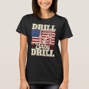 Drill Baby Drill Patriotic American Flag Oilfield T-Shirt