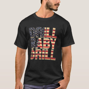 Drill Baby Drill USA Flag Patriotic 4th of July Gi T-Shirt