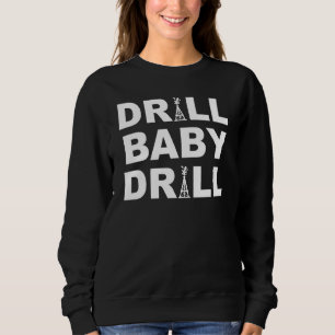 Drill Baby Drill Worker In Drilling Rig Idea Sweatshirt