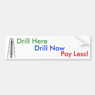 Drill Here, Drill Now, Pay Less! Bumper Sticker