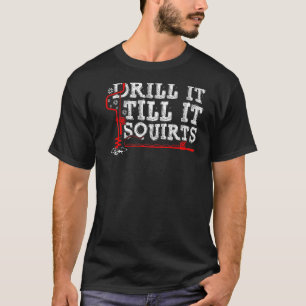 Drill It Till It Squirts Funny Ice Fishing Enthusi T-Shirt