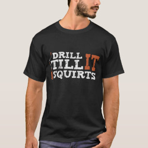 Drill It Till It Squirts Ice Fishing Angler Funny T-Shirt
