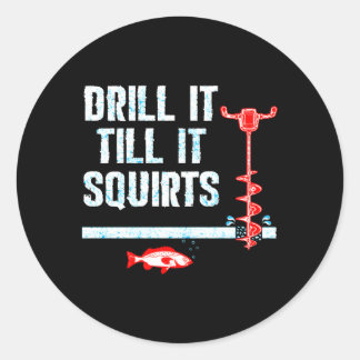 Drill It Till It Squirts Ice Fishing Auger Classic Round Sticker