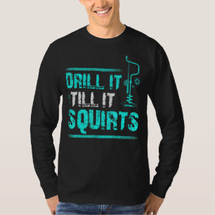 Drill It Till It Squirts Ice Fishing T-Shirt