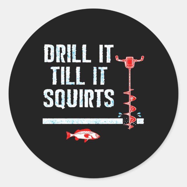 Drill It Till It Squirts Winter Ice Fishing Classic Round Sticker (Front)