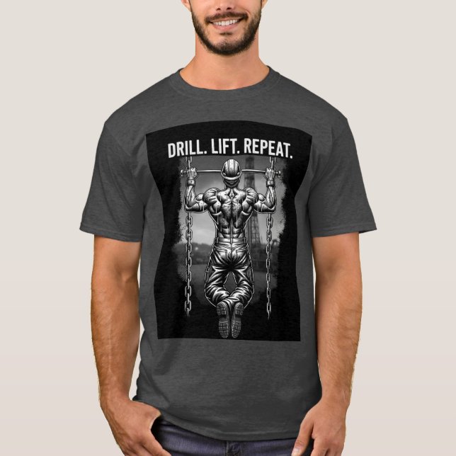 Drill. Lift. Repeat. - Oilfield Worker Workout T-Shirt (Front)