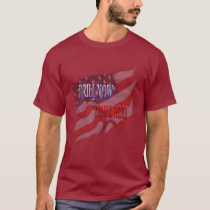 Drill Now, Drill Here T-Shirt