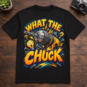 Drill Pun What the Chuck Handyman Workshop Humor T-Shirt