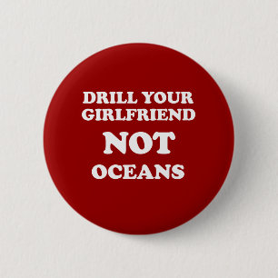 Drill your girlfriend NOT Oceans - 6 Cm Round Badge
