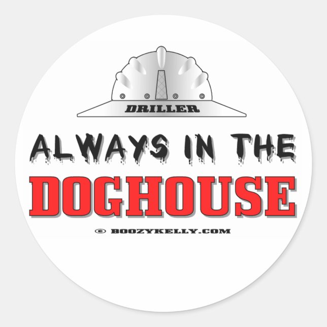 Driller, Always In The Doghouse, Oil Field Sticker (Front)