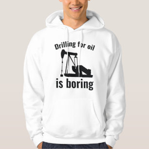 Drilling For Oil Is Boring Hoodie