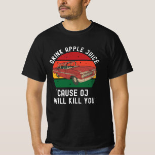 Drink Apple Juice Cause OJ Will Kill You T-Shirt