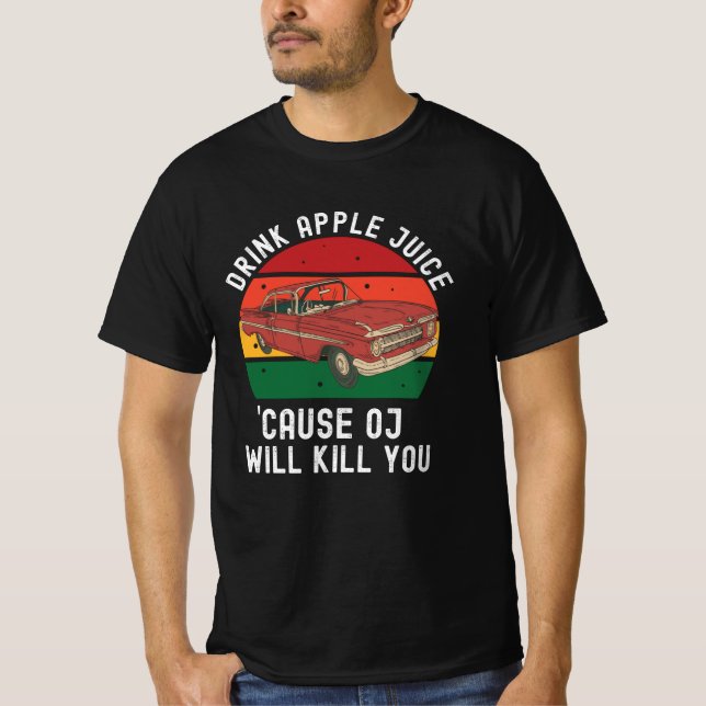 Drink Apple Juice Cause OJ Will Kill You T-Shirt (Front)