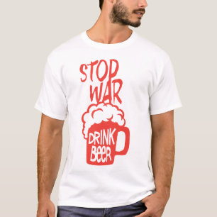 drink_beer_alcool_citation_stop_war_humour T-Shirt