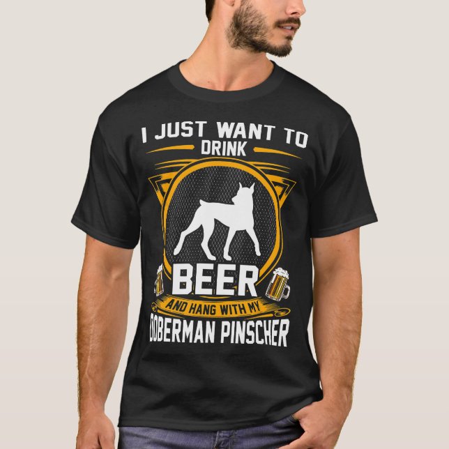 Drink Beer And Hang With My Doberman Pinscher Dog  T-Shirt (Front)