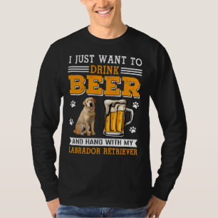 Drink Beer And Hang With My Labrador Retriever Tee