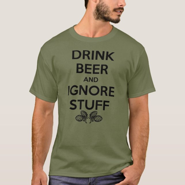Drink Beer And Ignore Stuff T-Shirt (Front)