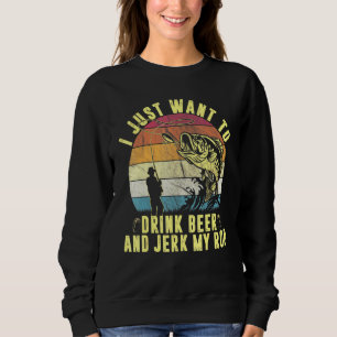 Drink Beer And Jerk My Rod Fishing Drinking Fisher Sweatshirt