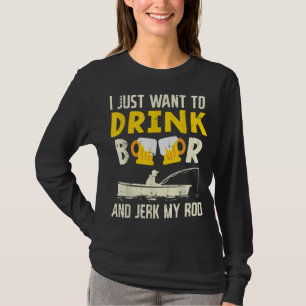 Drink Beer And Jerk My Rod Fishing Drinking Fisher T-Shirt