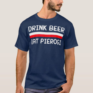 Drink Beer Eat Pierogi Poland Flag Polish Gift T-Shirt
