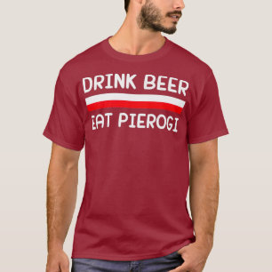Drink Beer Eat Pierogi Poland Flag Polish Gift T-Shirt