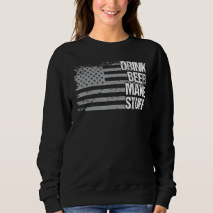 Drink Beer Make Stuff Beer Dad Grandpa Veteran Us Sweatshirt