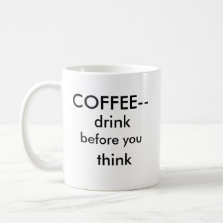 Drink before you Think Coffee Mug