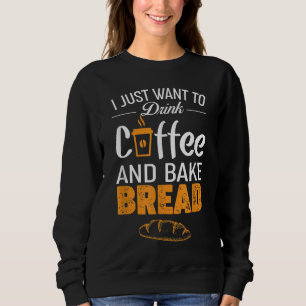 Drink Coffee and Bake Bread Baking - Funny Baker G Sweatshirt