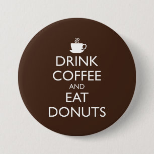 DRINK COFFEE AND EAT DONUTS 7.5 CM ROUND BADGE