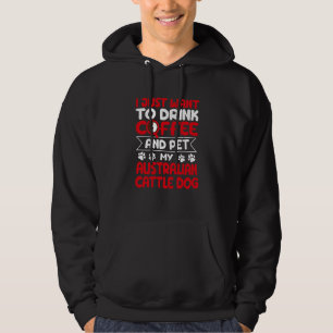 Drink Coffee and Pet My Australian Cattle Dog Hoodie