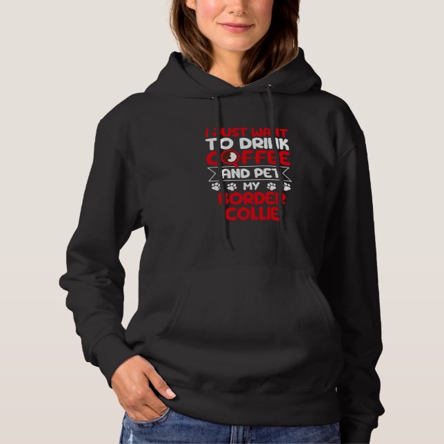 Drink Coffee and Pet My Border Collie Dog Humor Hoodie (Front)