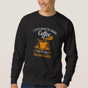 Drink coffee and pet my Border Collie fun Premium Sweatshirt