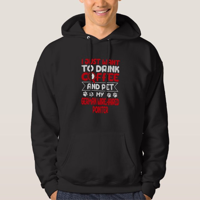 Drink Coffee and Pet My German Wirehaired Pointer Hoodie (Front)