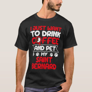 Drink Coffee and Pet My Saint Bernard Dog Humour T-Shirt