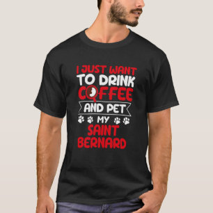 Drink Coffee and Pet My Saint Bernard Dog Humour T-Shirt