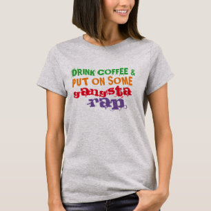 drink coffee and put on some gangsta rap funny tee