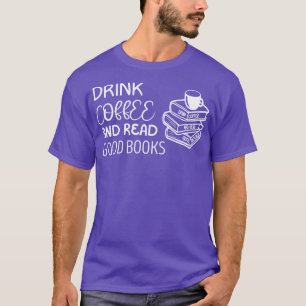 Drink Coffee And Read Good Books T-Shirt