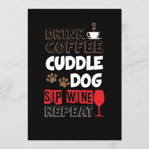 Drink Coffee Cuddle Dog Sip Wine Repeat Invitation